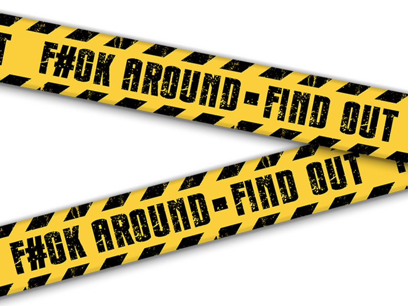 Caution Tape - F#CK AROUND-FIND OUT